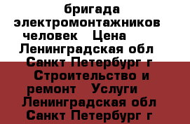 бригада электромонтажников 5 человек › Цена ­ 10 - Ленинградская обл., Санкт-Петербург г. Строительство и ремонт » Услуги   . Ленинградская обл.,Санкт-Петербург г.